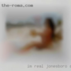 I'm real in Jonesboro, AR and down  to earth.